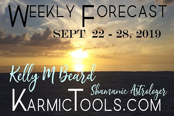 Sept 22 - 28, 2019 ~ Weekly Forecast + Sacred Events