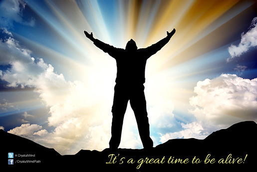 It's a Great Time To Be Alive! - CrystalWind.ca | Owen K. Waters