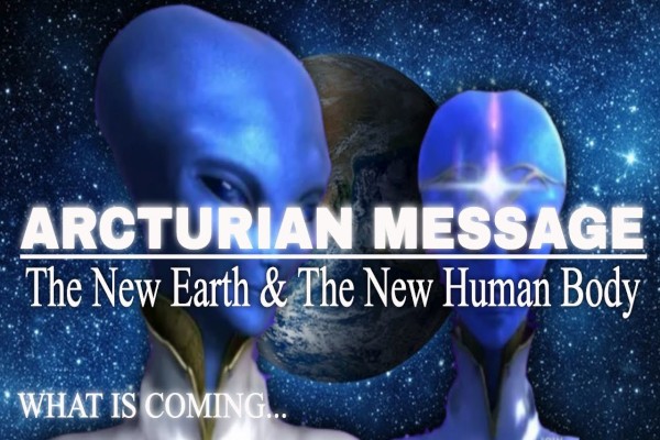 Arcturian Message - NEW Earth & NEW Body!