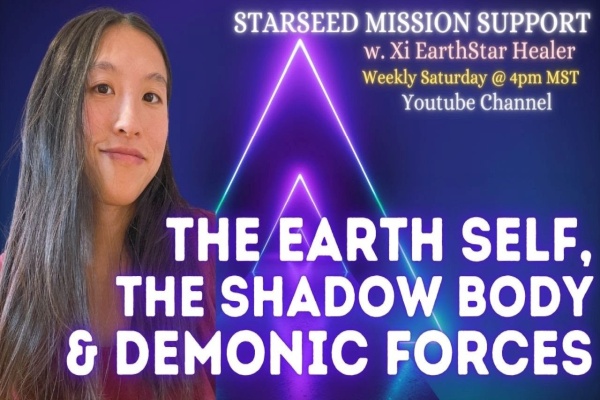 The Earth Self, Shadow Body & Demonic Forces: Xi EarthStar Healer The Earth Self, Shadow Body & Demonic Forces: Xi EarthStar Healer