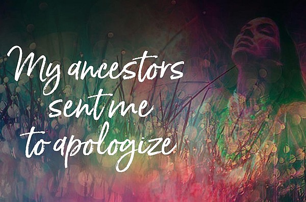 My Ancestors Sent Me to Apologize