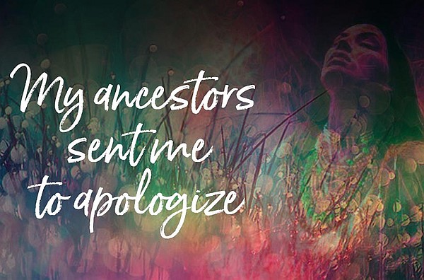 My Ancestors Sent Me to Apologize My Ancestors Sent Me to Apologize