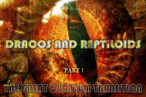 The Great Quantum Transition: Dracos And Reptiloids - Part 1 The Great Quantum Transition: Dracos And Reptiloids - Part 1