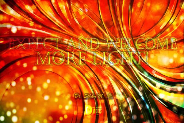 Expect And Welcome More Light! Expect And Welcome More Light!