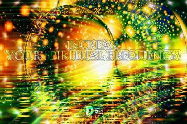 Increase Your Spiritual Frequency! Increase Your Spiritual Frequency!