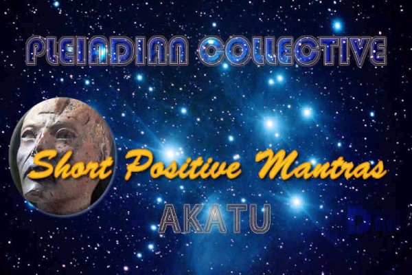 Akatu: Short Positive Mantras - Pleiadian Collective Akatu: Short Positive Mantras - Pleiadian Collective
