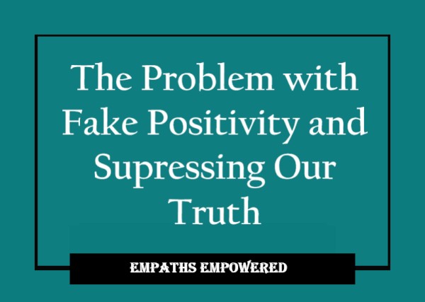 The Problem with Fake Positivity and Suppressing Our Truth