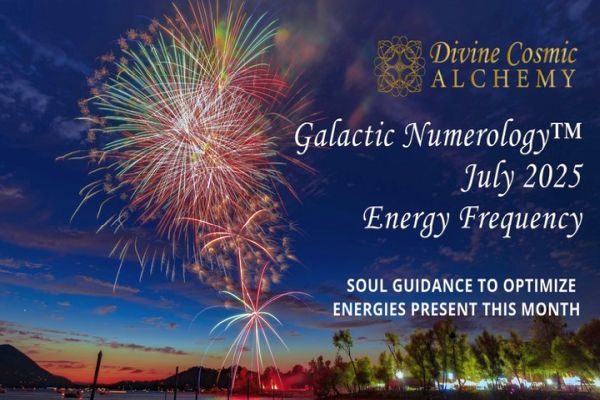 July 2025 Energy Frequencies Transmission via Galactic Numerology™ July 2025 Energy Frequencies Transmission via Galactic Numerology™