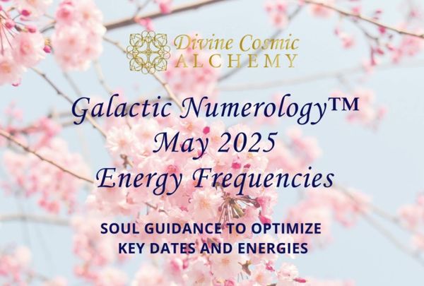 May 2025: Galactic Numerology™ Energy Frequencies May 2025: Galactic Numerology™ Energy Frequencies
