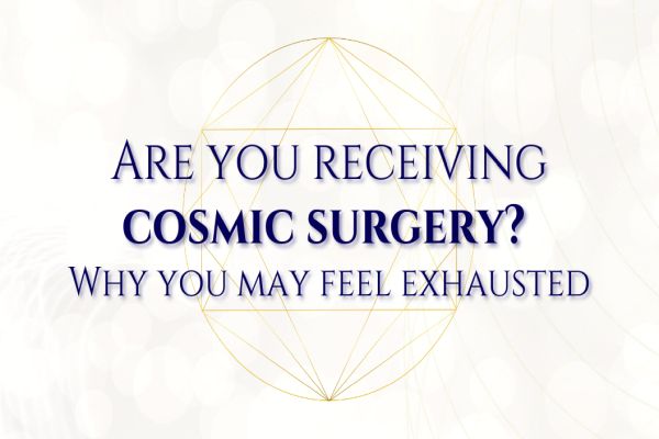 Are You Receiving Cosmic Surgery? Why You May Feel Exhausted Are You Receiving Cosmic Surgery? Why You May Feel Exhausted