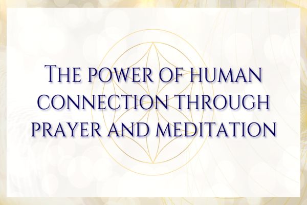 The Power Of Human Connection Through Prayer And Meditation