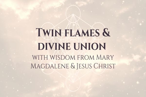 Twin Flames & Divine Union With Mary Magdalene & Jesus Christ
