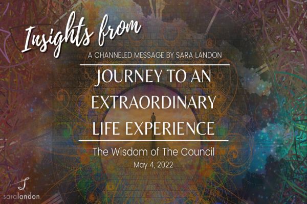 Insights from Journey to an Extraordinary Life Experience - Wisdom of the Council Insights from Journey to an Extraordinary Life Experience - Wisdom of the Council