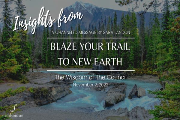 Insights from Blaze Your Trail to New Earth - Wisdom of the Council Insights from Blaze Your Trail to New Earth - Wisdom of the Council