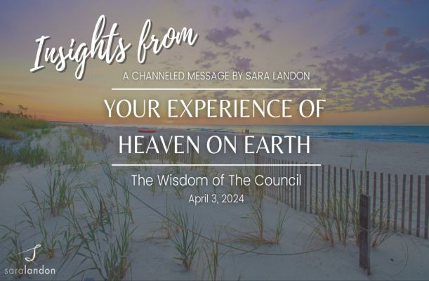 Experience Heaven on Earth: Insights from the Council Experience Heaven on Earth: Insights from the Council