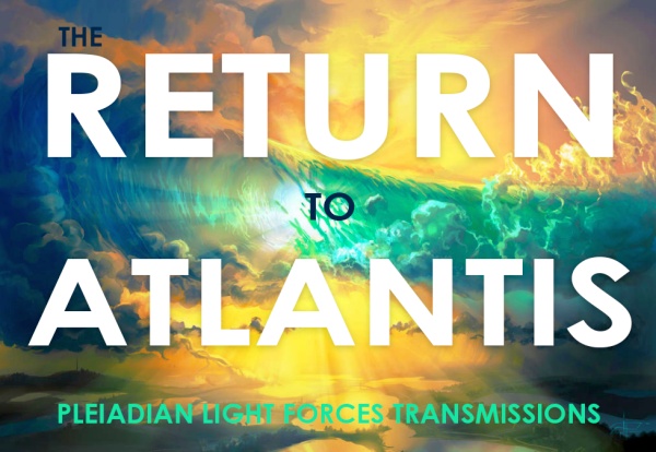 The Return To Atlantis - Pleiadian Light Forces Transmissions