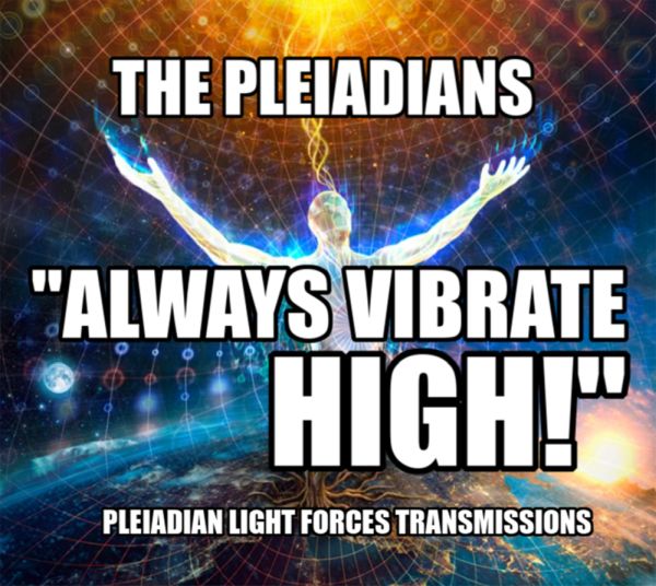 The Pleiadians - Always Vibrate High! The Pleiadians - Always Vibrate High!
