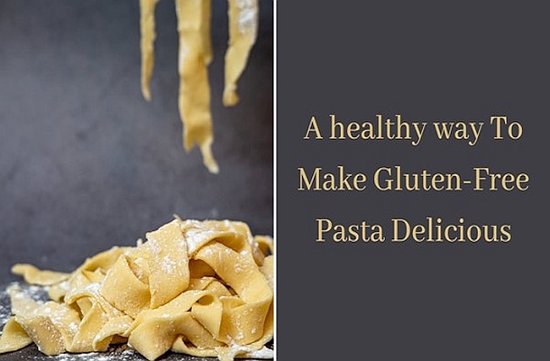 A Healthy Way To Make Gluten-Free Pasta Delicious