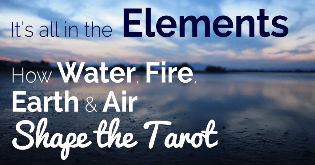 its-all-in-the-elements-how-water-fire-earth-and-air-shape-the-tarot