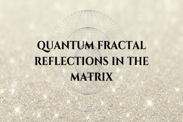 The Theory Of Quantum Fractal Reflections In The Matrix The Theory Of Quantum Fractal Reflections In The Matrix