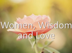 Women, Wisdom and Love