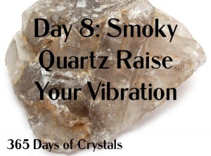 365 Days of Crystals - Day 8: Smoky Quartz Raise Your Vibration