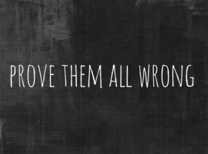 Prove Them Wrong: When People Doubt Your Ability To Succeed