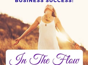 Conscious Success in Your Business: Get 'In The Flow'