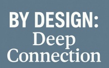 By Design: Deep Connection