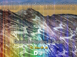 And They’re Off! - Cleansing And Upgrading Of Creation
