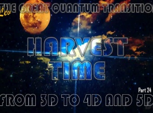 Harvest Time: From 3D To 4D And 5D - The Great Quantum Transition