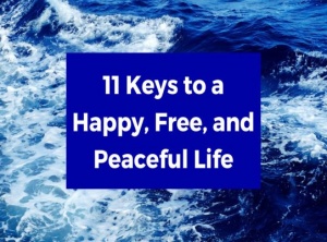 11 Keys to a Happy, Free, and Peaceful Life