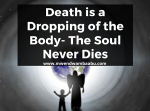 Death is a Dropping of the Body- The Soul Never Dies