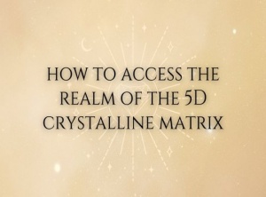 The Sirians: How To Access The Realm Of The 5D Crystalline Matrix