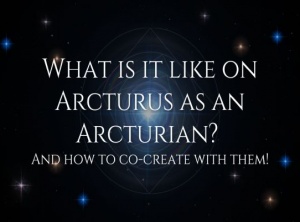 What Is It Like On Arcturus As An Arcturian?