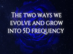 The Two Ways We Evolve And Grow Into 5d Frequency