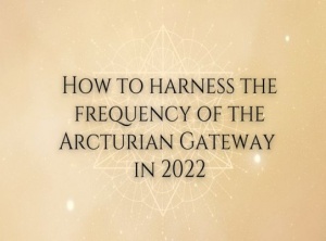 Four Qualities To Cultivate During The Arcturian Gateway In 2022
