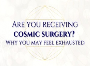 Are You Receiving Cosmic Surgery? Why You May Feel Exhausted