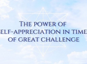 The Power Of Self-Appreciation In Times Of Great Challenge