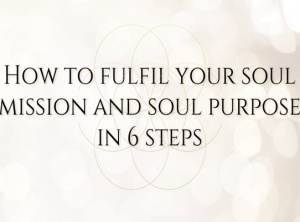 Fulfill Your Soul Mission In These 6 Steps