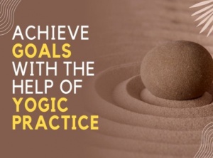 Achieve Goals With The Help Of Yogic Practice