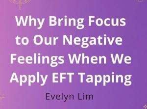 EFT Tapping: Why Focus and Tap Through Your Negative Feelings