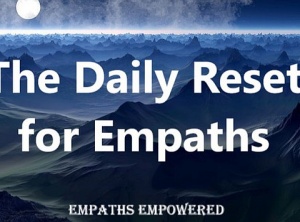 The Daily Reset: Important for all Empaths!