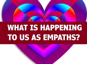 What is Happening to Us as Empaths?