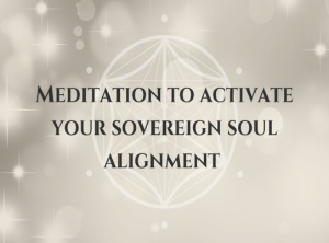 Meditation To Activate Your Sovereign Soul Alignment