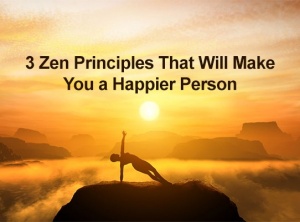3 Zen Principles That Will Make You a Happier Person